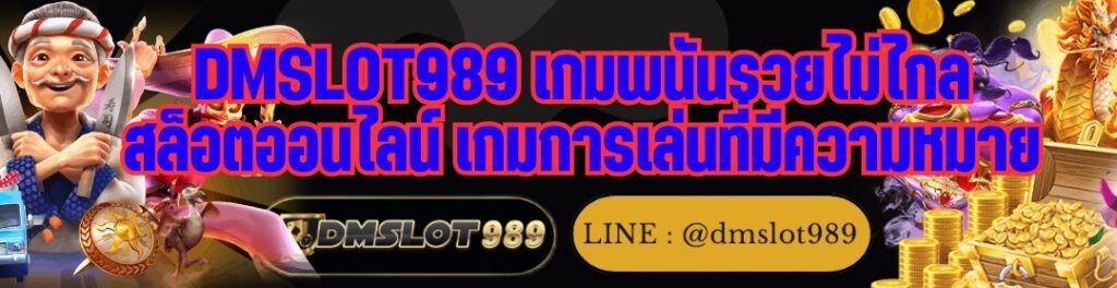 DMSLOT989 เกมพนันรวยไม่ไกล สล็อตออนไลน์ เกมการเล่นที่มีความหมาย