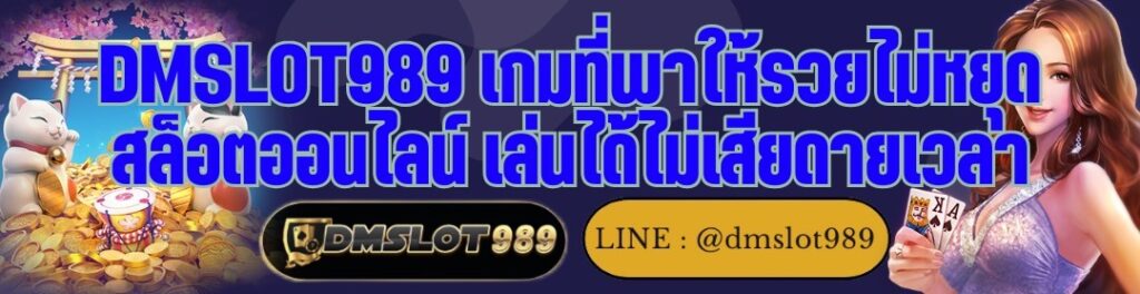 DMSLOT989 เกมที่พาให้รวยไม่หยุด สล็อตออนไลน์ เล่นได้ไม่เสียดายเวลา