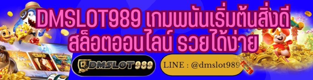 DMSLOT989 เกมพนันเริ่มต้นสิ่งดี สล็อตออนไลน์ รวยได้ง่าย