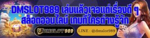 DMSLOT989 เล่นแล้วเจอแต่เรื่องดี ๆ สล็อตออนไลน์ เกมที่ใครต่างรู้จัก