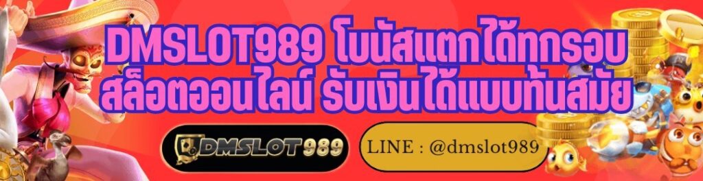 DMSLOT989 โบนัสแตกได้ทุกรอบ สล็อตออนไลน์ รับเงินได้แบบทันสมัย